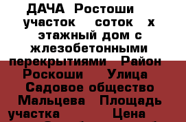 ДАЧА. Ростоши -2 ,участок 11 соток .2х этажный дом с жлезобетонными перекрытиями › Район ­ Роскоши 2 › Улица ­ Садовое общество Мальцева › Площадь участка ­ 1 100 › Цена ­ 210 000 - Оренбургская обл. Недвижимость » Дома, коттеджи, дачи продажа   